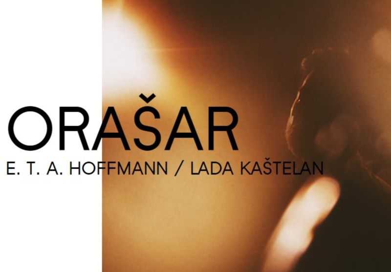ORAŠAR E. T. A. HOFFMANN / LADA KAŠTELAN, R: PAOLO TIŠLJARIĆ - premijera