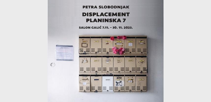 IZLOŽBA: DISPLACEMENT / PLANINSKA 7
